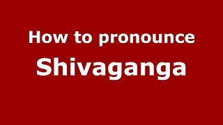 How to pronounce Shivaganga