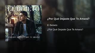 ¿Por Qué Dejaste Que Te Amara? - El Bebeto