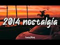 2014 nostalgia mix ~throwback mix ~ 2014 summer vibes