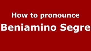 How to pronounce Beniamino Segre