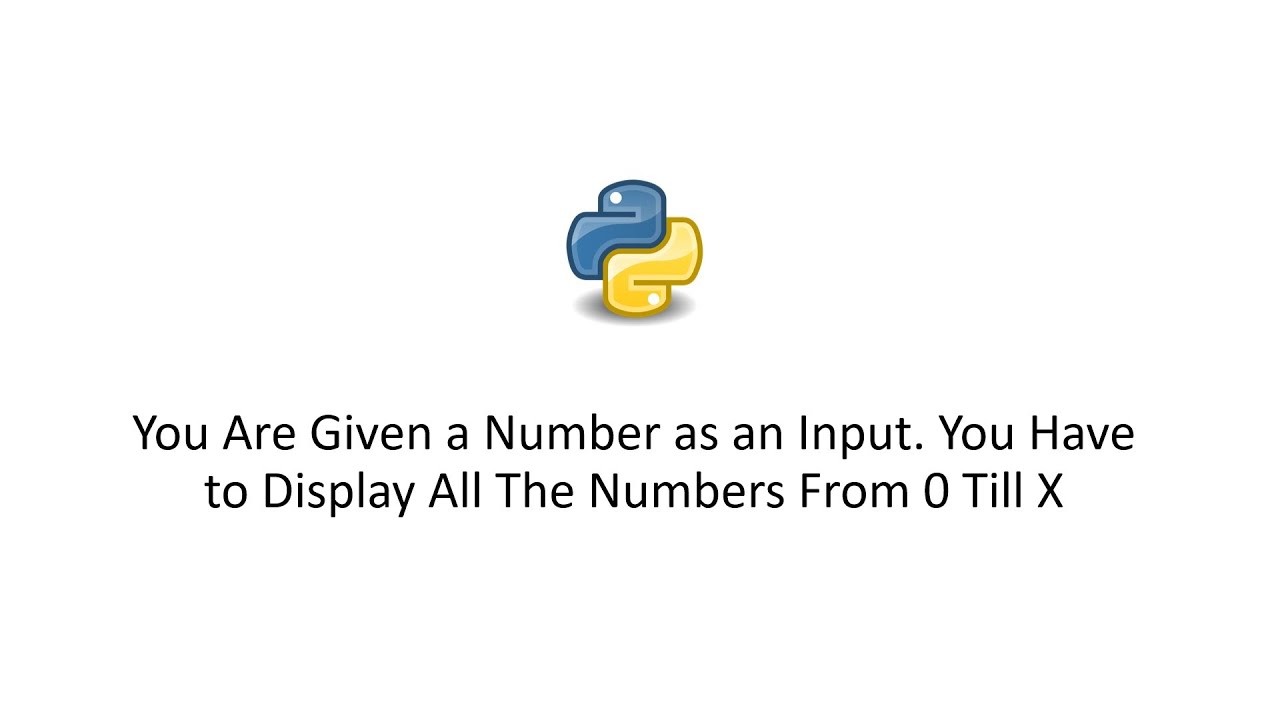 You Are Given a Number as an Input. You Have to Display All The Numbers From 0 Till X
