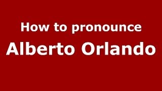 How to pronounce Alberto Orlando