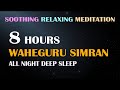 8 Hours Of Soothing Relaxing Meditation Waheguru Simran All Night Deep Sleep Meditation