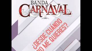 Banda Carnaval  - ¿Desde Cuándo No Me Quieres?