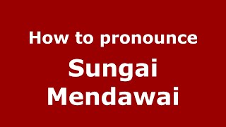 How to pronounce Sungai Mendawai