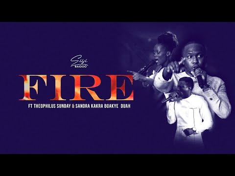 FIRE - Siisi Baidoo ft Theophilus Sunday & Sandra Boakye Duah