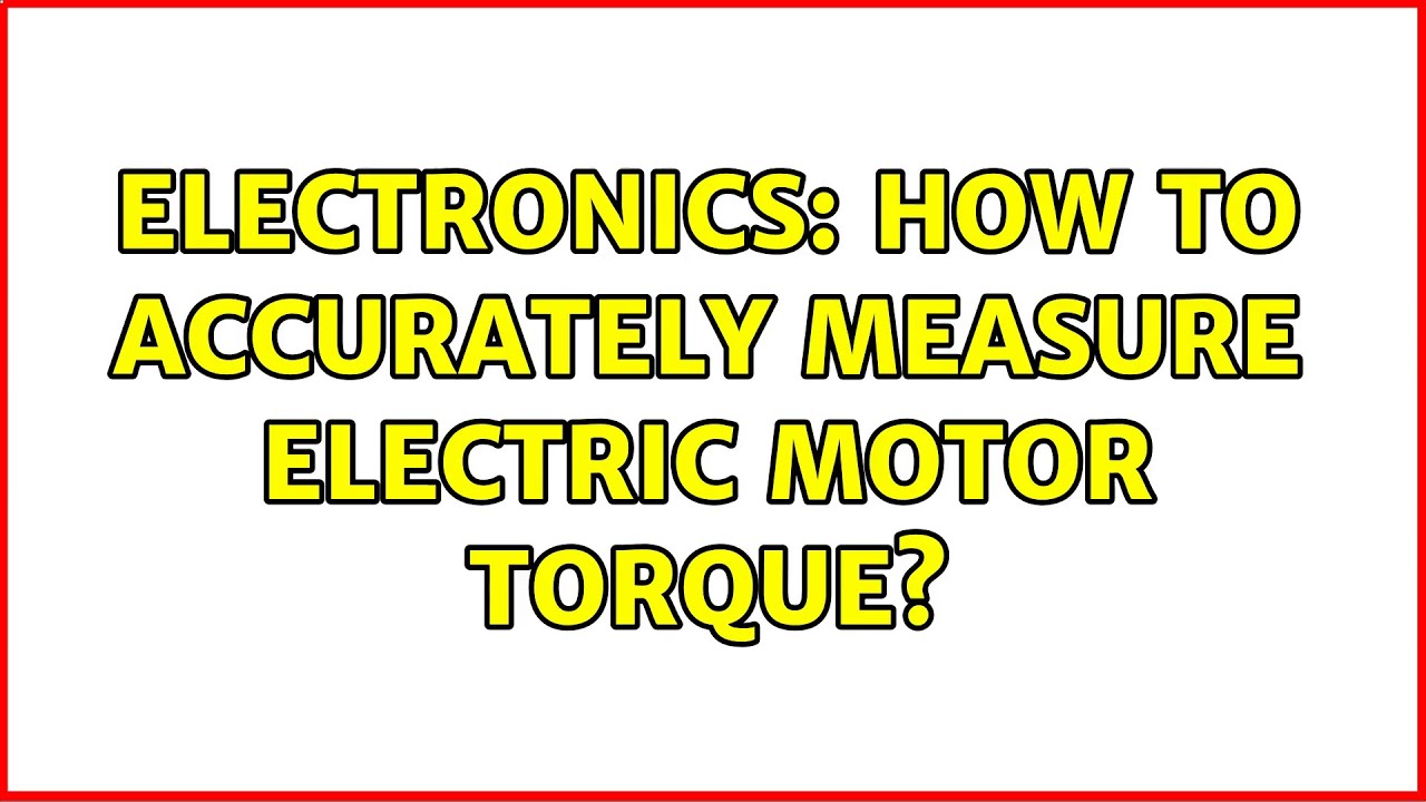 Electronics: How to accurately measure electric motor torque? (2 Solutions!!)