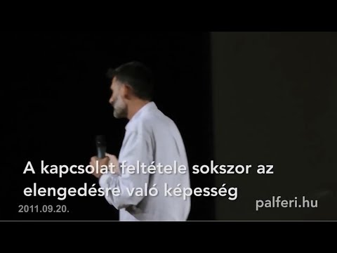A kapcsolat feltétele sokszor az elengedésre való képesség - Pálferi (részlet - 2011.09.20.)