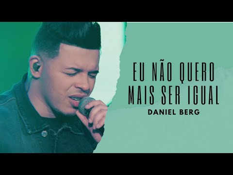 Daniel Berg - Eu Não Quero Mais Ser Igual  #letra ( Ao Vivo )