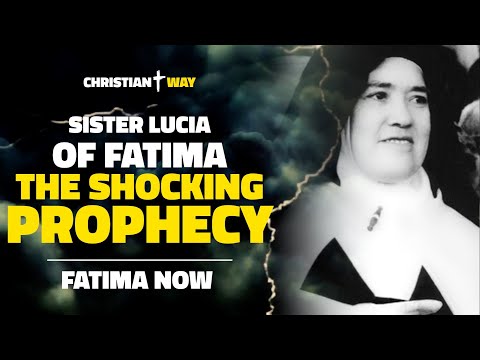 Sister Lucia of Fatima: the latest terrible prophecy