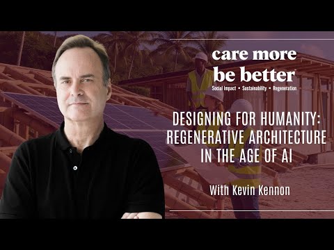 Designing For Humanity: Regenerative Architecture In The Age Of AI With Kevin Kennon — video