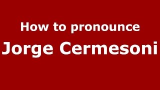 How to pronounce Jorge Cermesoni