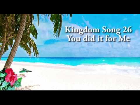 Kingdom Song 26 You did it for Me