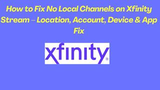 How to Fix No Local Channels on Xfinity Stream – Location, Account, Device & App Fix