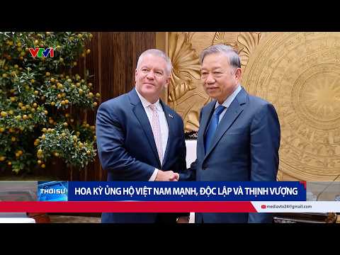 Hoa Kỳ ủng hộ Việt Nam mạnh, độc lập và thịnh vượng | VTV24