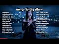Sad Love Songs Playlist Beautiful Heartbreak Music To Cry Alone At Night