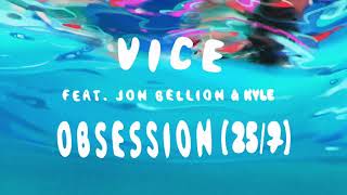 Vice  - Obsession (25/7) Ft. Jon Bellion &amp; KYLE