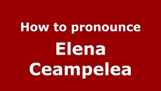 How to pronounce Elena Ceampelea