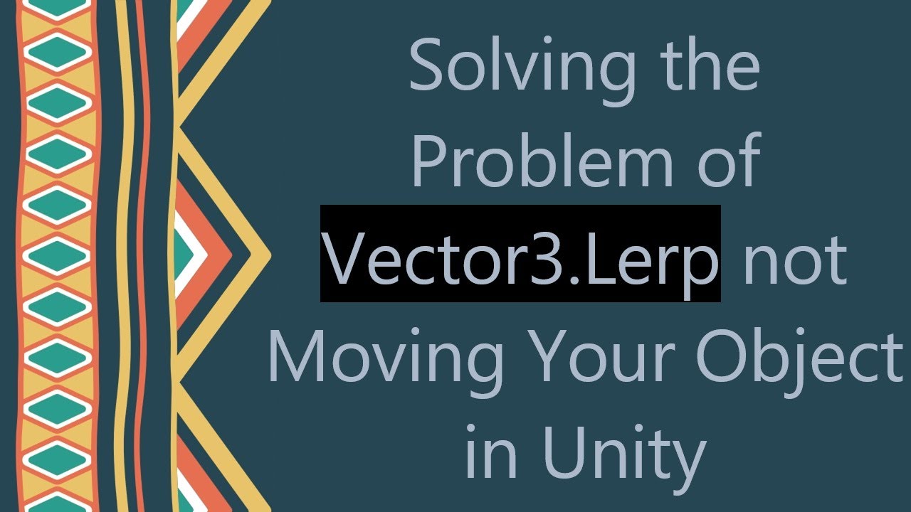 Solving the Problem of Vector3.Lerp not Moving Your Object in Unity