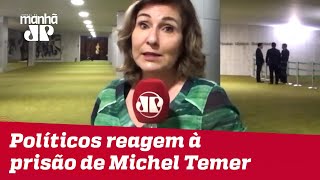 Políticos reagem à prisão de Michel Temer