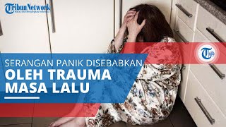Post-Traumatic Stress Disorder, Serangan Panik yang Dipicu oleh Trauma Pengalaman Masa Lalu