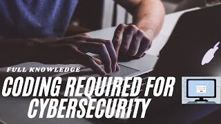 How much coding knowledge is required for beginning a career in Cybersecurity