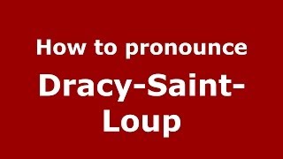 How to pronounce Dracy-Saint-Loup