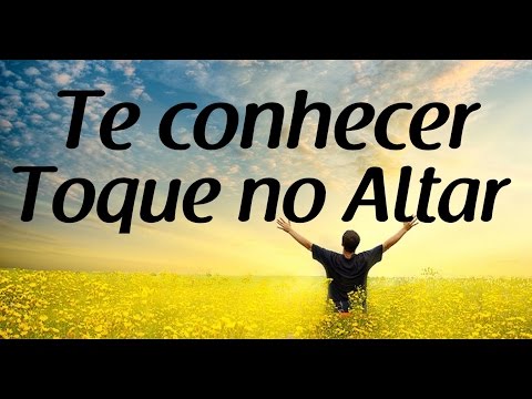 Te conhecer - Toque no Altar - Letra