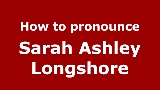 How to pronounce Sarah Ashley Longshore