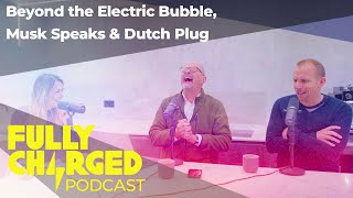Beyond the Electric Bubble, Musk speaks & Dutch plug | Fully Charged PLUS
