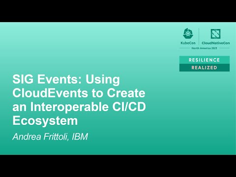 SIG Events: Using CloudEvents to Create an Interoperable CI/CD Ecosystem - Andrea Frittoli, IBM