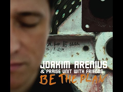 Joakim Arenius & Praise Unit with friends -BE THE PLAN
