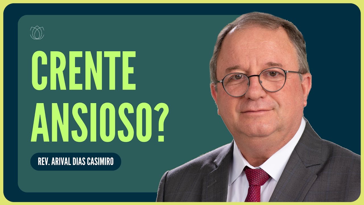 CRENTE ANSIOSO? CUIDADO! | Rev. Arival Dias Casimiro | IPP