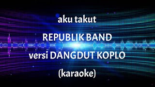 Download lagu Aku Takut - REPVBLIK - Dangdut koplo eNAK BAngET mp3