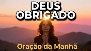 ORAÇÃO DA MANHÃ PODEROSA: DEUS OBRIGADO POR CUIDAR DE MIM E DA MINHA FAMÍLIA