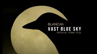 BLANCAh - Vast Blue Sky (Official Video Clip)