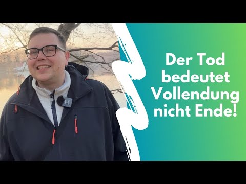 Der Tod bedeutet Vollendung nicht Ende!