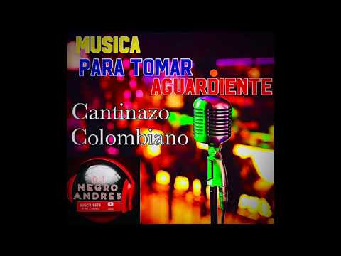 MUSICA PARA TOMAR AGUARDIENTE CANTINAZO COLOMBIANO VOL 1 DJ NEGRO ANDRES