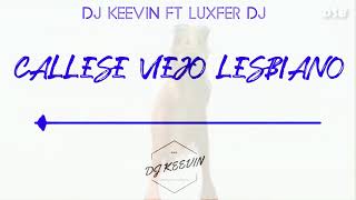 CALLESE VIEJO LESBIANO REMIX  ✘ DJ KEEVIN FT LUXFER DJ