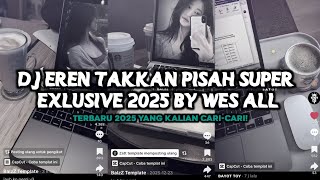 Download lagu DJ EREN TAKKAN PISAH SUPER EXLUSIVE 2025 BY WES ALL mp3