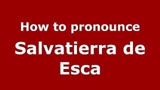 How to pronounce Salvatierra De Esca