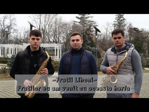 Fratii Lihoni || Fratilor eu am venit cu aceasta harfa 📖 ||