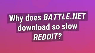 Why does Battle.net download so slow Reddit?
