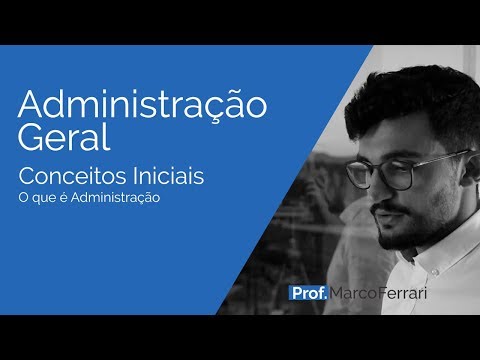 Administração Geral - Conceitos Iniciais - O que é Administração