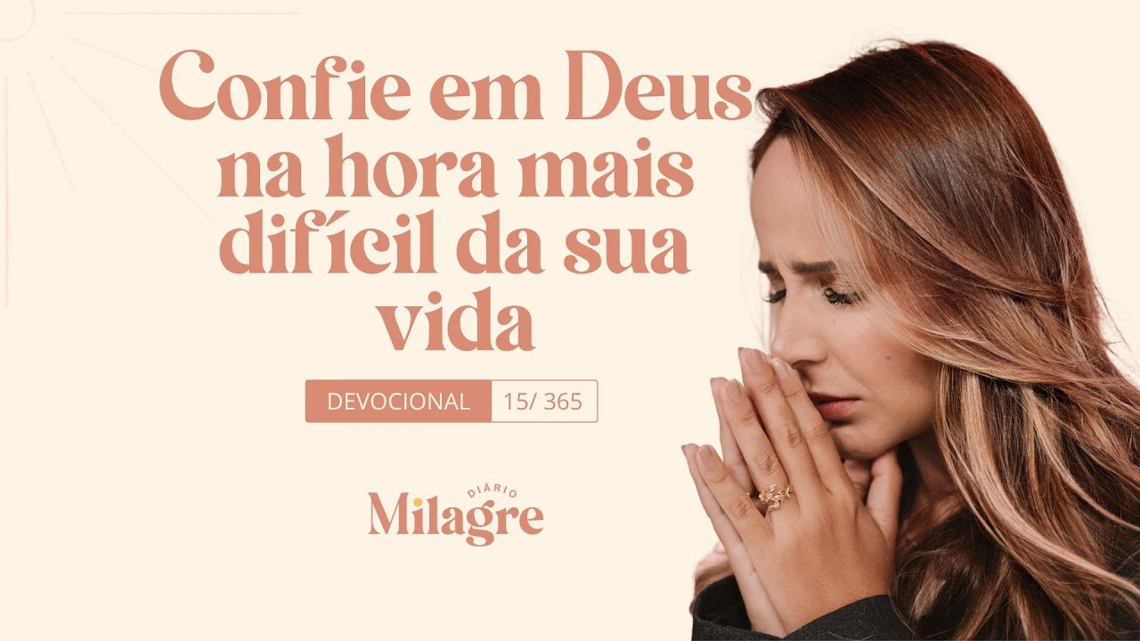 CONFIE EM DEUS NA HORA MAIS DIFÍCIL DA SUA VIDA (O MILAGRA DIÁRIO 15/365)