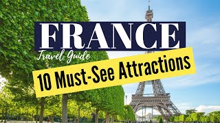 10 Best Places to Visit in France &amp; Top Must-See Attractions | France Travel Video Guide