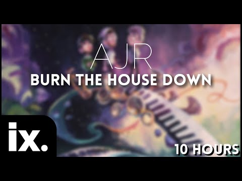 AJR - Burn the House Down // 10 Hours