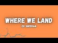Where We Land (Ed Sheeran) Lyrics
