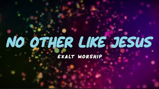 NO OTHER LIKE JESUS - CCF EXALT WORSHIP with lyrics