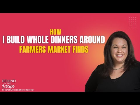 How I Build Whole Dinners Around Farmers Market Finds